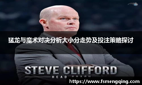 猛龙与魔术对决分析大小分走势及投注策略探讨