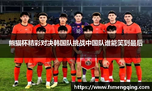 熊猫杯精彩对决韩国队挑战中国队谁能笑到最后